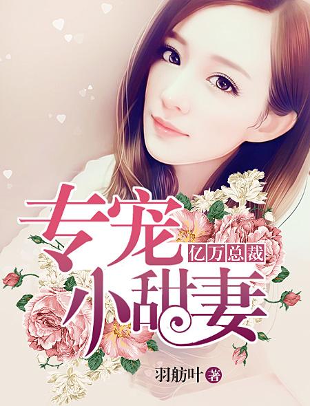 亿万豪宠总裁的专属甜妻免费阅读全文