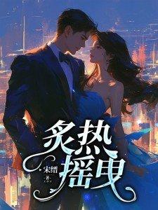 炙热摇曳短剧全集