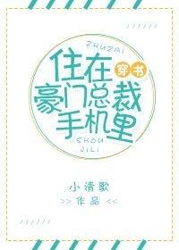住在豪门总裁手机里全文免费阅读