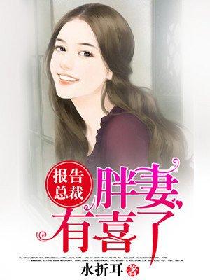 报告总裁你家胖妻有喜了羡鸭
