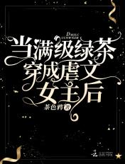 当满级绿茶穿成虐文女主后的男女主